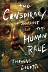 Conspiracy Against The Human Race: A Contrivance of Horror