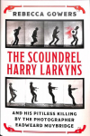 Scoundrel Harry Larkyns and his Pitiless Killing by the Photographer Eadweard Muybridge: The Astonishing True Story of Harry Larkyns
