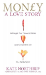 Money, A Love Story: Untangle Your Financial Woes and Create the Life You Really Want