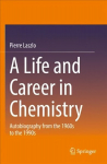 Life and Career in Chemistry: Autobiography from the 1960s to the 1990s 1st ed. 2021