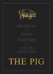 THE PIG: 500 Miles of Food, Friends and Local Legends