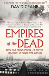 Empires of the Dead: How One Man's Vision LED to the Creation of WWI's War Graves