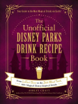 Unofficial Disney Parks Drink Recipe Book: From LeFou's Brew to the Jedi Mind Trick, 100plus Magical Disney-Inspired Drinks