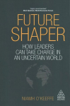 Future Shaper: How Leaders Can Take Charge in an Uncertain World
