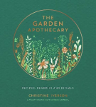 Garden Apothecary: Recipes, Remedies and Rituals