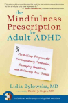 Mindfulness Prescription for Adult ADHD: An 8-Step Program for Strengthening Attention, Managing Emotions, and Achieving Your Goals