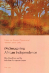 (Re)imagining African Independence: Film, Visual Arts and the Fall of the Portuguese Empire New edition