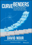 Curve Benders: How Strategic Relationships Can Power Your Non-linear Growth in the Future of Work: How Strategic Relationships Can Power Your Non-linear Growth in the Future of Work