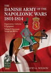 Danish Army of the Napoleonic Wars 1801-1815. Organisation, Uniforms & Equipment: Volume 3: Norwegian Troops and Militia
