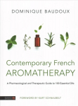 Contemporary French Aromatherapy: A Pharmacological and Therapeutic Guide to 100 Essential Oils