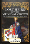 Lost Heirs of the Medieval Crown: The Kings and Queens Who Never Were