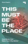This Must Be the Place: How Music Can Make Your City Better New edition