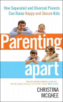 Parenting Apart: How Separated and Divorced Parents Can Raise Happy and Secure Kids