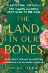 Land in Our Bones: Plantcestral Herbalism and Healing Cultures from Syria to the Sinai--Earth-based pathways to ancestral stewardship and belonging in diaspora