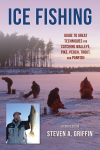 Ice Fishing: Guide to Great Techniques for Catching Walleye, Pike, Perch, Trout, and Panfish Second Edition