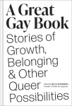 Great Gay Book: Stories of Growth, Belonging & Other Queer Possibilities