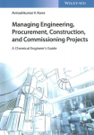 Managing Engineering, Procurement, Construction, and Commissioning Projects: A Chemical Engineer's Guide