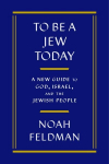 To Be a Jew Today: A New Guide to God, Israel, and the Jewish People