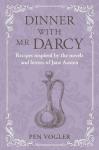 Dinner with Mr Darcy: Recipes inspired by the novels and letters of Jane Austen, Dinner with Mr Darcy: Recipes inspired by the novels and letters of Jane Austen