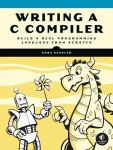 Writing a C Compiler: Build a Real Programming Language from Scratch, Writing a C Compiler: Build a Real Programming Language from Scratch