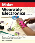 Make: Wearable Electronics: Design, prototype, and wear your own interactive garments, Make: Wearable Electronics: Design, prototype, and wear your own interactive garments