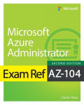 Exam Ref AZ-104 Microsoft Azure Administrator, Exam Ref AZ-104 Microsoft Azure Administrator