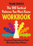 The 100 Tactical Patterns You Must Know Workbook: Practical Exercises to Find Winning Chess Moves, The 100 Tactical Patterns You Must Know Workbook: Practical Exercises to Find Winning Chess Moves