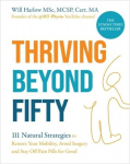 Thriving Beyond Fifty (Expanded Edition): 111 Natural Strategies to Restore Your Mobility, Avoid Surgery and Stay Off Pain Pills for Good, Thriving Beyond Fifty (Expanded Edition): 111 Natural Strategies to Restore Your Mobility, Avoid Surgery and St ...