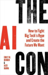 The AI Con: How to Fight Big Techs Hype and Create the Future We Want, The AI Con: How to Fight Big Techs Hype and Create the Future We Want