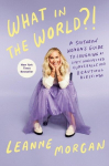 What in the World?!: A Southern Womans Guide to Laughing at Lifes Unexpected Curveballs and Beautiful Blessings, What in the World?!: A Southern Womans Guide to Laughing at Lifes Unexpected Curveballs and Beautiful Blessings