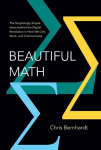 Beautiful Math: The Surprisingly Simple Ideas Behind the Digital Revolution in How We Live, Work, and Communicate, Beautiful Math: The Surprisingly Simple Ideas Behind the Digital Revolution in How We Live, Work, and Communicate
