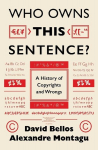 Who Owns This Sentence?: A History of Copyrights and Wrongs, Who Owns This Sentence?: A History of Copyrights and Wrongs