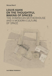 Louis Kahn: On the Thoughtful Making of Spaces: The Dominican Motherhouse and a Modern Culture of Space, Louis Kahn: On the Thoughtful Making of Spaces: The Dominican Motherhouse and a Modern Culture of Space