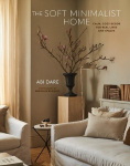 The Soft Minimalist Home: Calm, cosy decor for real lives and spaces, The Soft Minimalist Home: Calm, cosy decor for real lives and spaces