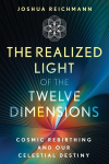 The Realized Light of the Twelve Dimensions: Cosmic Rebirthing and Our Celestial Destiny, The Realized Light of the Twelve Dimensions: Cosmic Rebirthing and Our Celestial Destiny