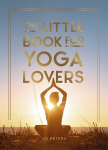The Little Book for Yoga Lovers: Tips and Tricks to Elevate Your Yoga Practice, The Little Book for Yoga Lovers: Tips and Tricks to Elevate Your Yoga Practice