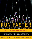 Run Faster from the 5K to the Marathon: How to Be Your Own Best Coach, Run Faster from the 5K to the Marathon: How to Be Your Own Best Coach