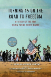 Turning 15 on the Road to Freedom: My Story of the 1965 Selma Voting Rights March, Turning 15 on the Road to Freedom: My Story of the 1965 Selma Voting Rights March