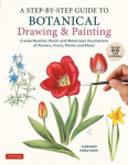 A Step-By-Step Guide to Botanical Drawing & Painting: Create Realistic Pencil and Watercolor Illustrations of Flowers, Fruits, Plants and More! (with Over 800 Illustrations), A Step-By-Step Guide to Botanical Drawing & Painting: Create Realistic Penc ...
