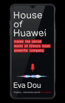 House of Huawei: Inside the Secret World of Chinas Most Powerful Company, House of Huawei: Inside the Secret World of Chinas Most Powerful Company