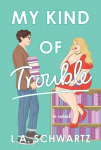 My Kind of Trouble: The perfect bookish, enemies-to-lovers rom-com, My Kind of Trouble: The perfect bookish, enemies-to-lovers rom-com