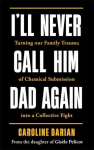 Ill Never Call Him Dad Again: By the daughter of Gisele Pelicot: Turning our family trauma of Chemical Submission into a collective fight, Ill Never Call Him Dad Again: By the daughter of Gisele Pelicot: Turning our family trauma of Chemical Submissi ...