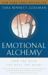 Emotional Alchemy: How the Mind Can Heal the Heart, Emotional Alchemy: How the Mind Can Heal the Heart
