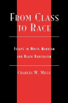 From Class to Race: Essays in White Marxism and Black Radicalism, From Class to Race: Essays in White Marxism and Black Radicalism