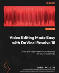 Video Editing Made Easy with DaVinci Resolve 18: Create quick video content for your business, the web, or social media, Video Editing Made Easy with DaVinci Resolve 18: Create quick video content for your business, the web, or social media
