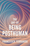 The Art of Being Posthuman: Who Are We in the 21st Century?, The Art of Being Posthuman: Who Are We in the 21st Century?