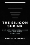The Silicon Shrink: How Artificial Intelligence Made the World an Asylum, The Silicon Shrink: How Artificial Intelligence Made the World an Asylum