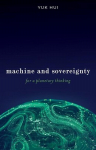 Machine and Sovereignty: For a Planetary Thinking, Machine and Sovereignty: For a Planetary Thinking
