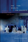 The Time beneath the Concrete: Palestine between Camp and Colony, The Time beneath the Concrete: Palestine between Camp and Colony