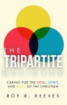 The Tripartite Believer: Caring for the Soul, Spirit and Body of the Christian, The Tripartite Believer: Caring for the Soul, Spirit and Body of the Christian